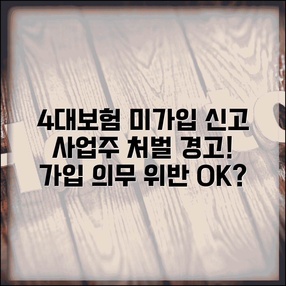 4대보험 미가입 신고 | 사업주 4대보험 가입 의무 위반 신고와 처벌