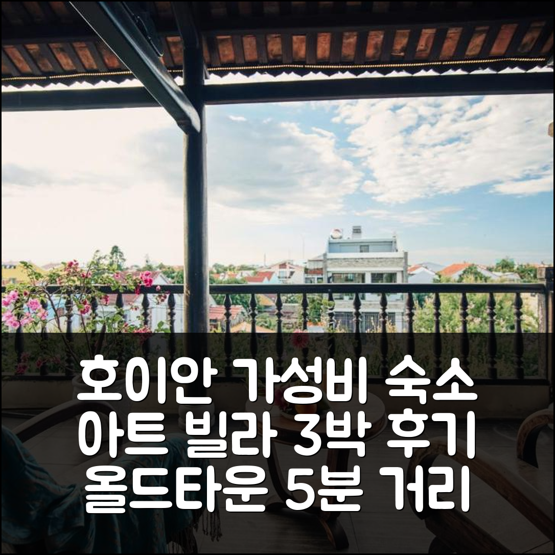 호이안 아트 뮤지엄 빌라, 구시가지 5분 거리 가성비 숙소 3박 후기