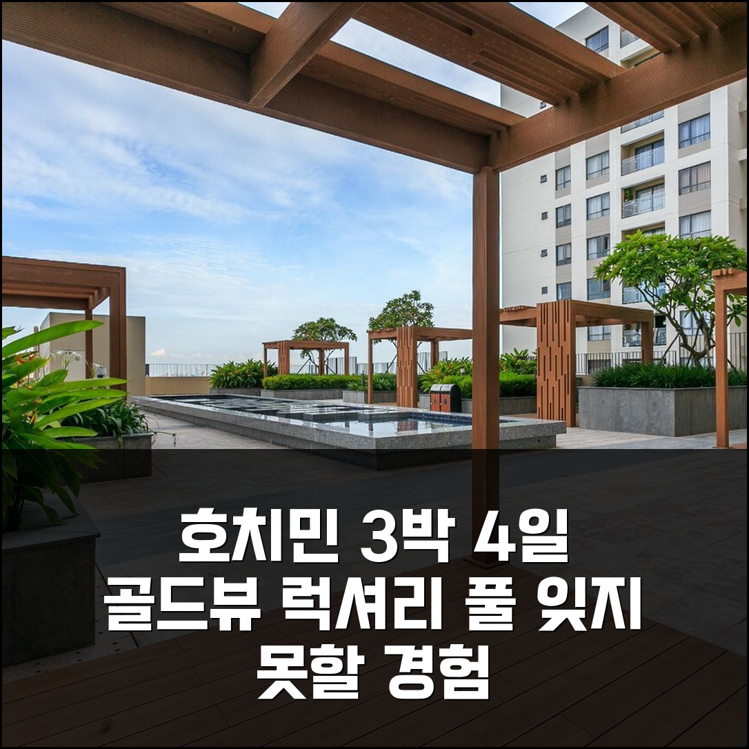 3박 4일 호치민 골드뷰 시티 센터, 잊지 못할 럭셔리 인피니티 풀 경험